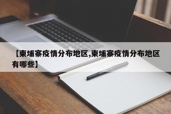 【柬埔寨疫情分布地区,柬埔寨疫情分布地区有哪些】